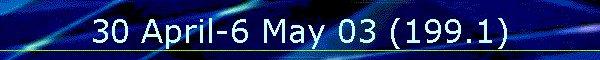 30 April-6 May 03 (199.1)