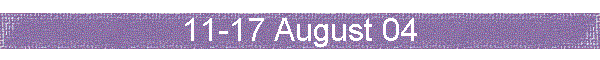 11-17 August 04