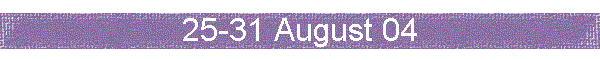 25-31 August 04
